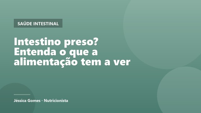 Intestino preso? Entenda o que a alimentação tem a ver
